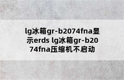 lg冰箱gr-b2074fna显示erds lg冰箱gr-b2074fna压缩机不启动